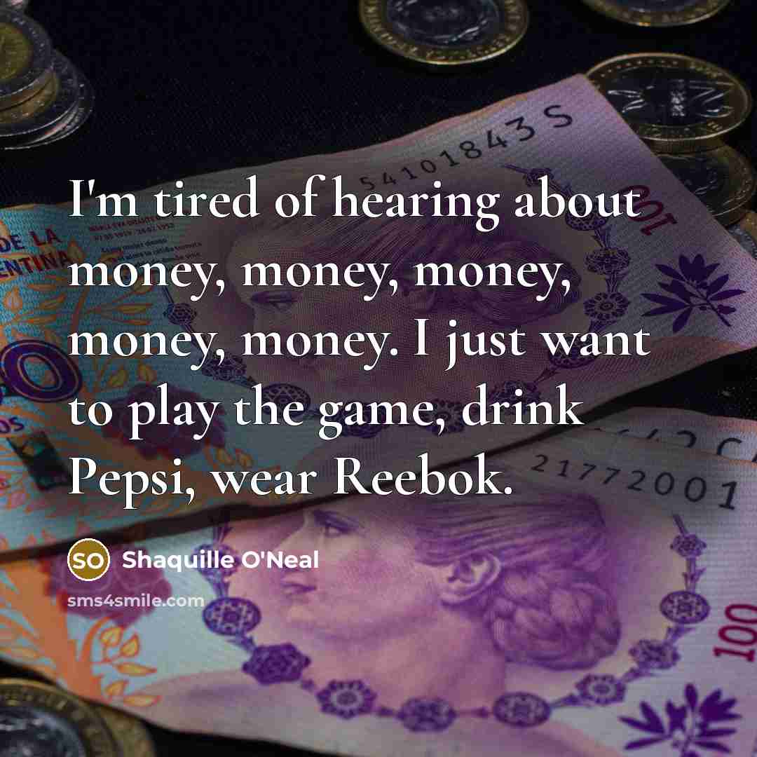 “I'm tired of hearing about money, money, money, money, money.…” quote by Shaquille O'Neal
