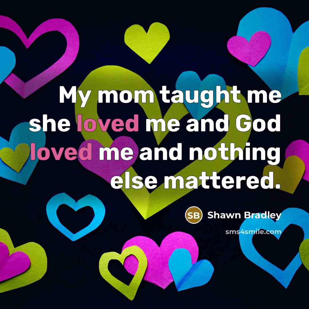 “My mom taught me she loved me and God loved…” quote by Shawn Bradley