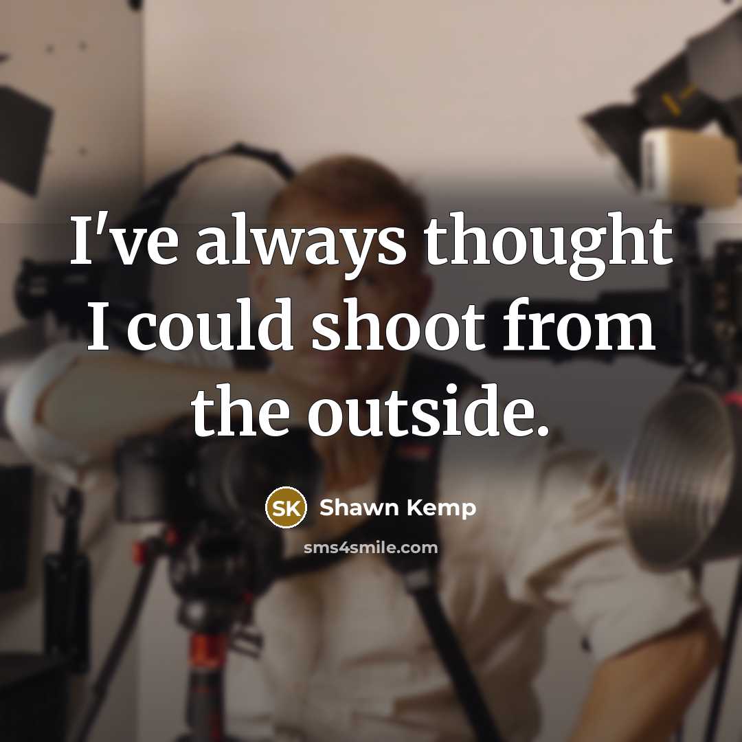 “I've always thought I could shoot from the outside.…” quote by Shawn Kemp