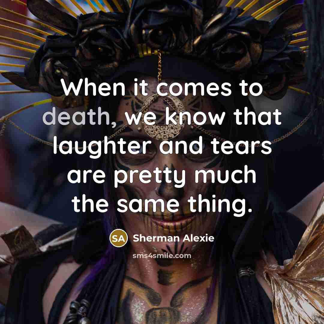 “When it comes to death, we know that laughter and…” quote by Sherman Alexie