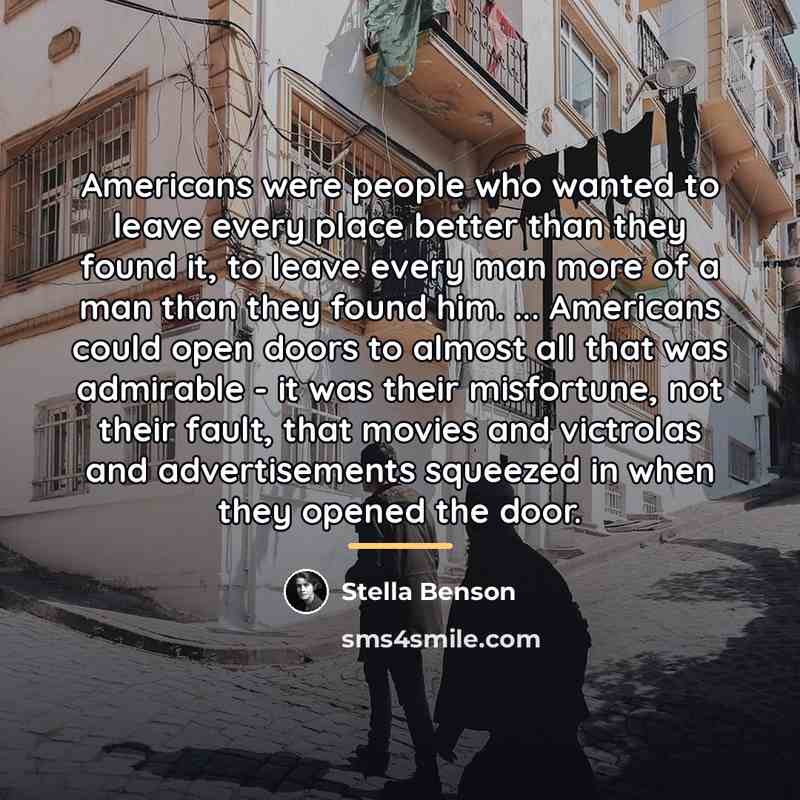 “Americans were people who wanted to leave every place better…” quote by Stella Benson