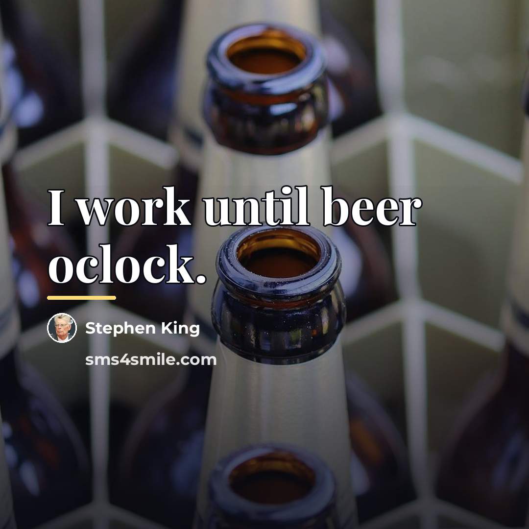 “I work until beer oclock.…” quote by Stephen King