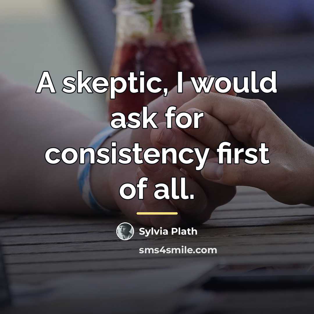 “A skeptic, I would ask for consistency first of all.…” quote by Sylvia Plath