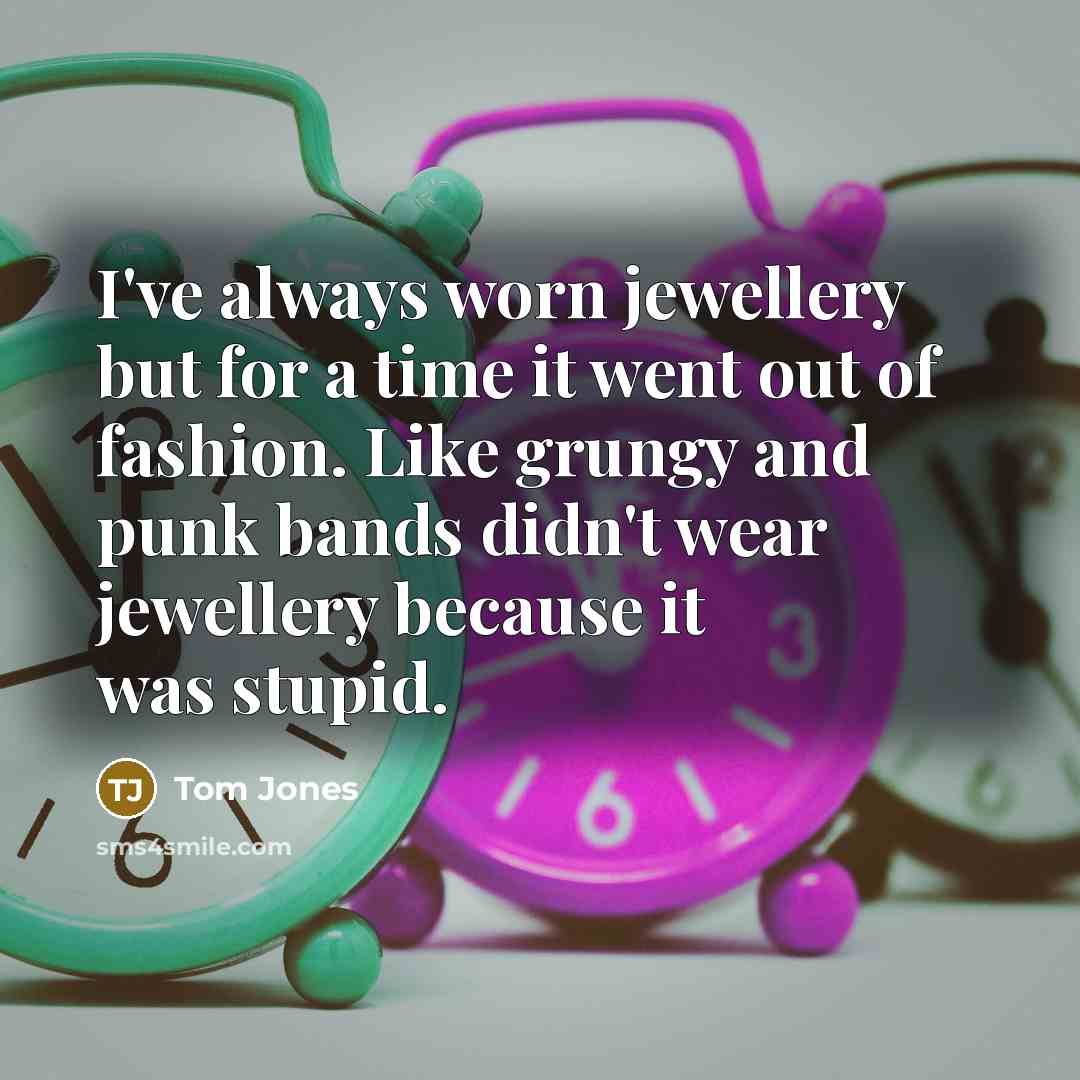 “I've always worn jewellery but for a time it went…” quote by Tom Jones
