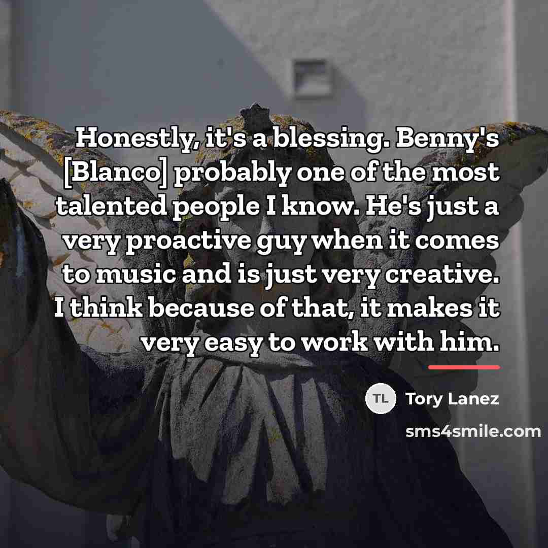 “Honestly, it's a blessing. Benny's [Blanco] probably one of the…” quote by Tory Lanez
