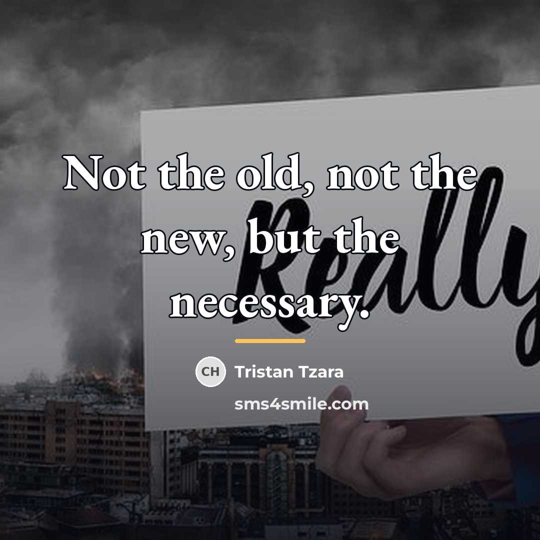 “Not the old, not the new, but the necessary.…” quote by Tristan Tzara