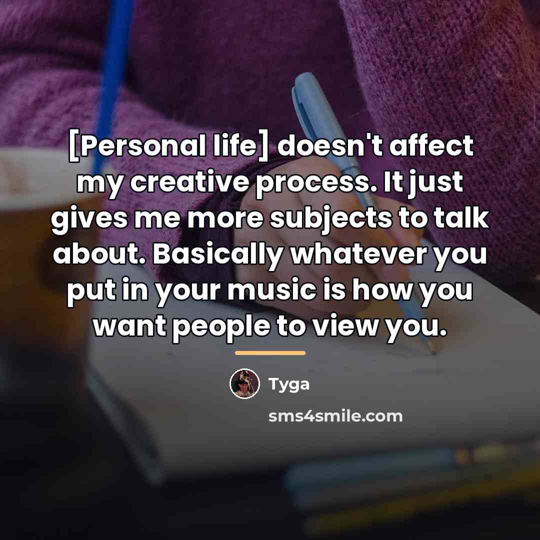 “[Personal life] doesn't affect my creative process. It just gives…” quote by Tyga