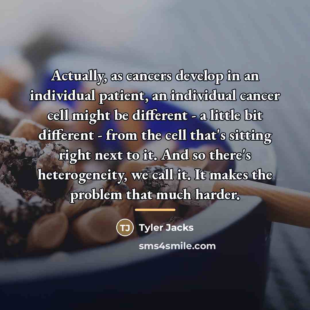 “Actually, as cancers develop in an individual patient, an individual…” quote by Tyler Jacks