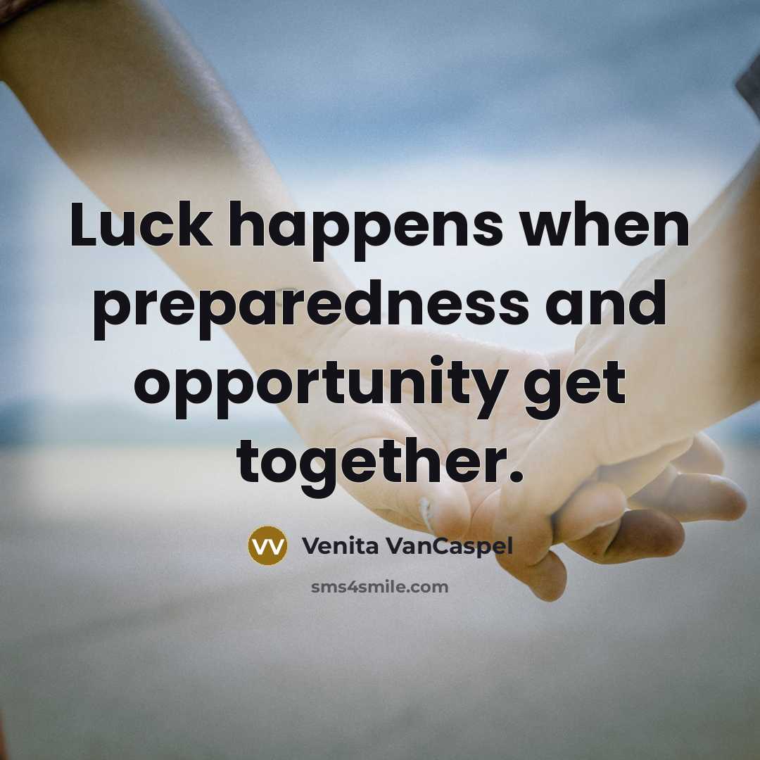 “Luck happens when preparedness and opportunity get together.…” quote by Venita VanCaspel