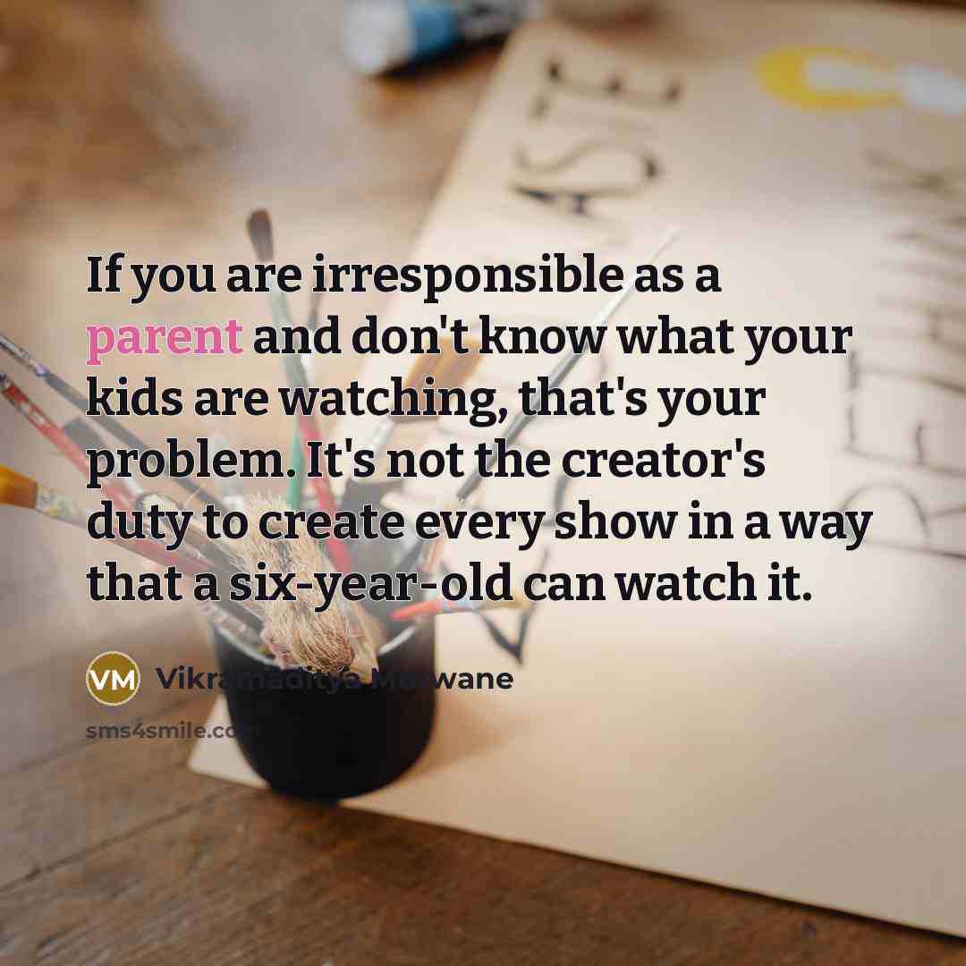 “If you are irresponsible as a parent and don't know…” quote by Vikramaditya Motwane