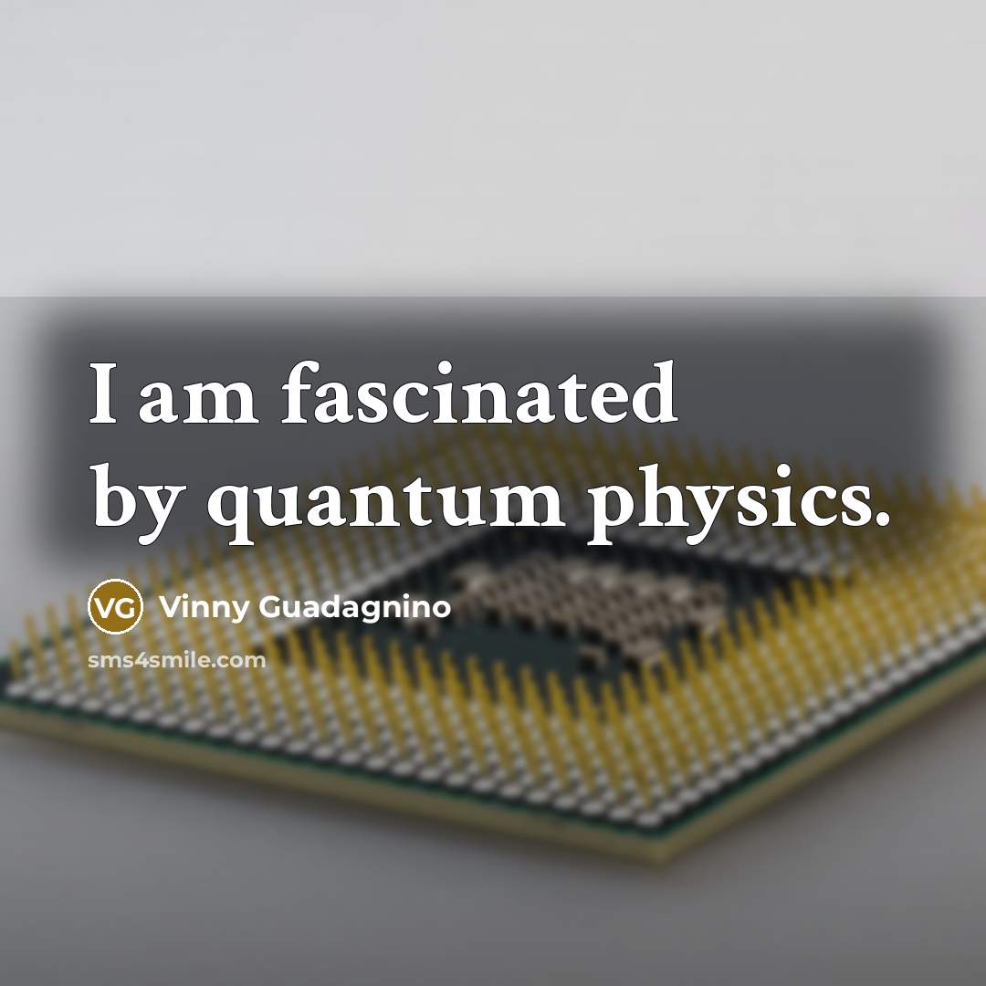 “I am fascinated by quantum physics.…” quote by Vinny Guadagnino