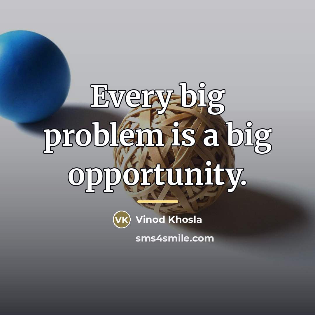 “Every big problem is a big opportunity.…” quote by Vinod Khosla