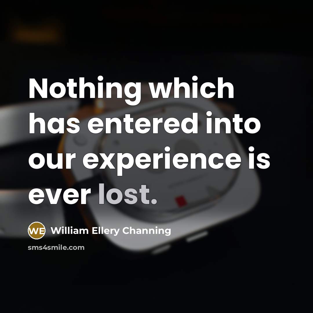 “Nothing which has entered into our experience is ever lost.…” quote by William Ellery Channing