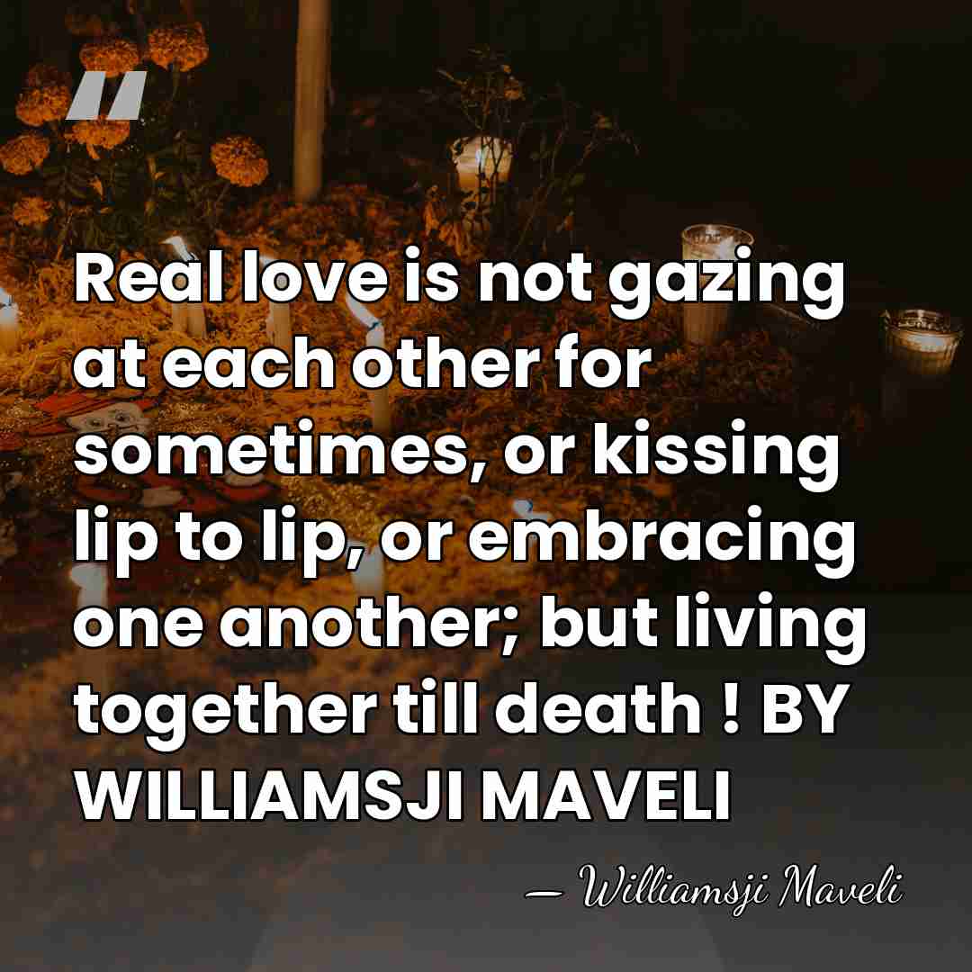 Real love is not gazing at each other for sometimes, or kissing&hellip; - WILLIAMSJI MAVELI