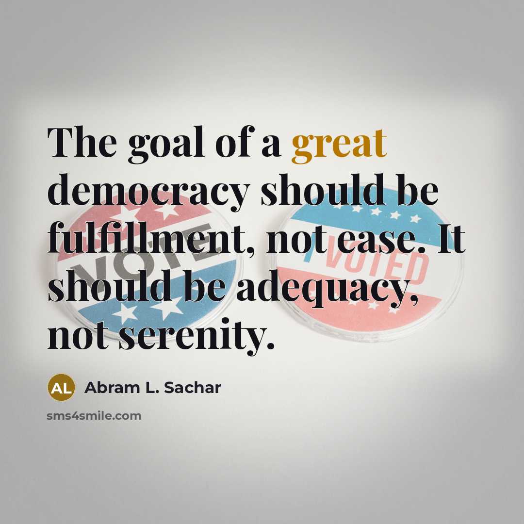 “The goal of a great democracy should be fulfillment, not…” quote by Abram L. Sachar
