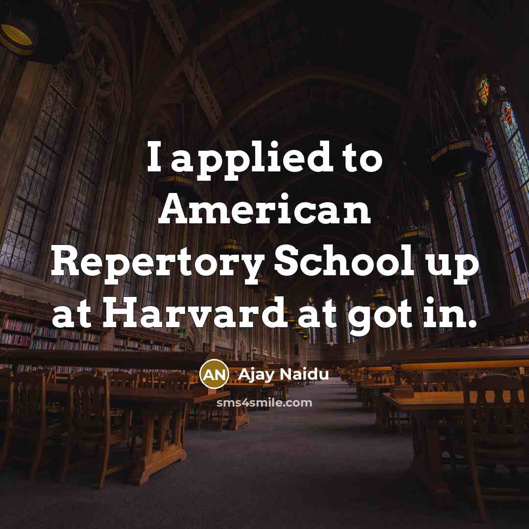 “I applied to American Repertory School up at Harvard at…” quote by Ajay Naidu
