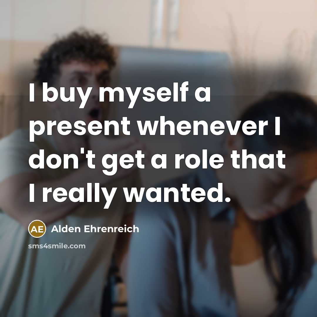 “I buy myself a present whenever I don't get a…” quote by Alden Ehrenreich