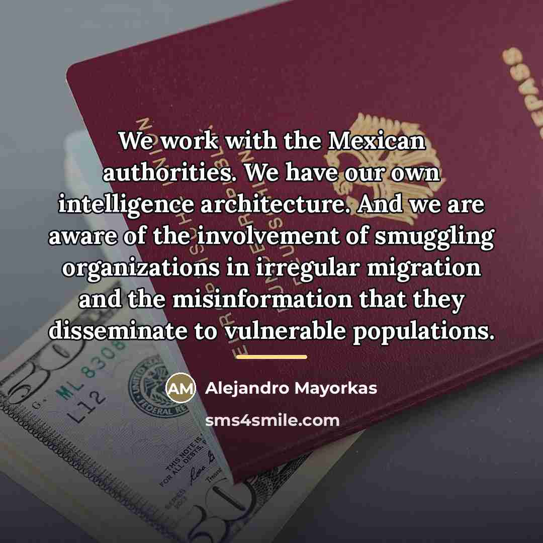 “We work with the Mexican authorities. We have our own…” quote by Alejandro Mayorkas