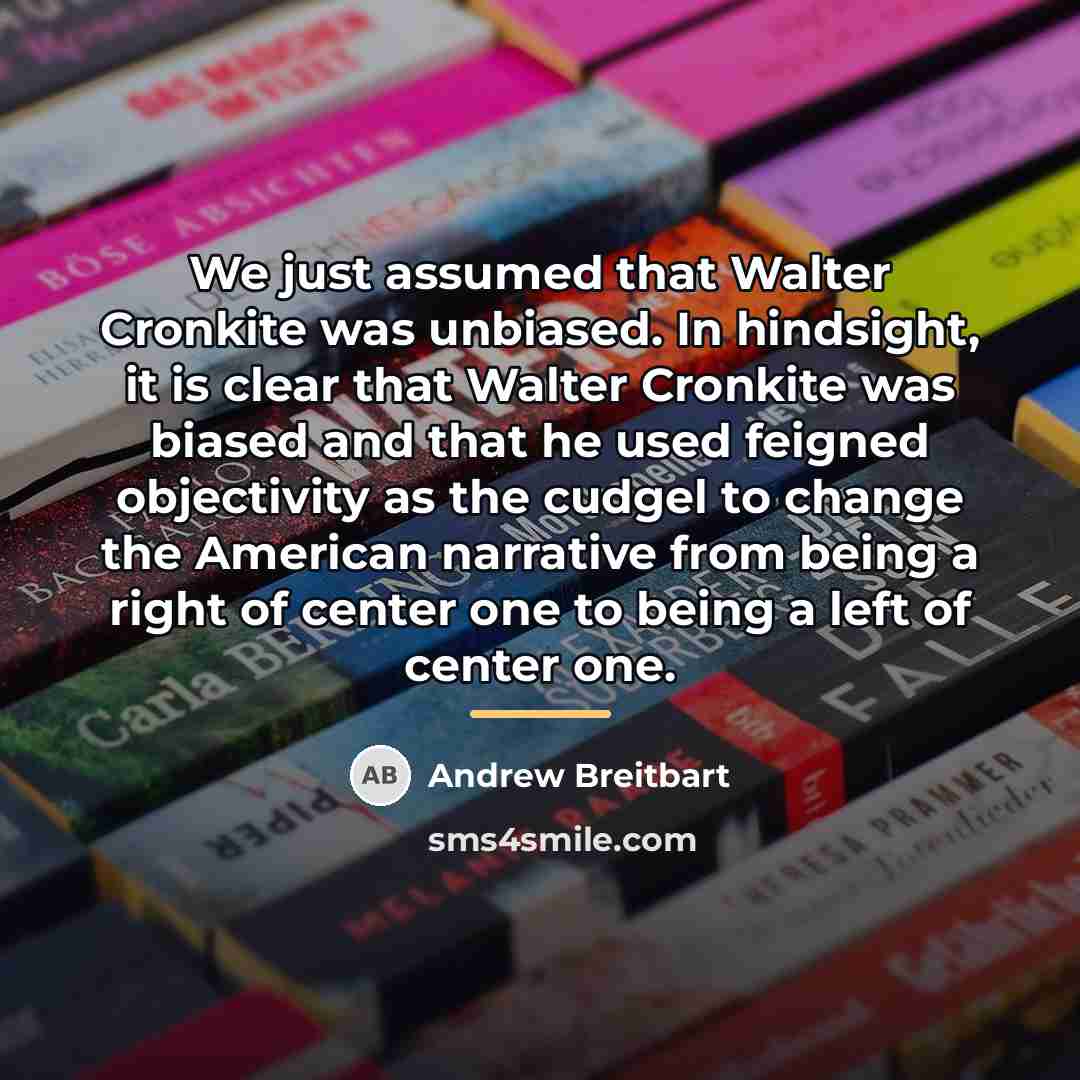 “We just assumed that Walter Cronkite was unbiased. In hindsight,…” quote by Andrew Breitbart