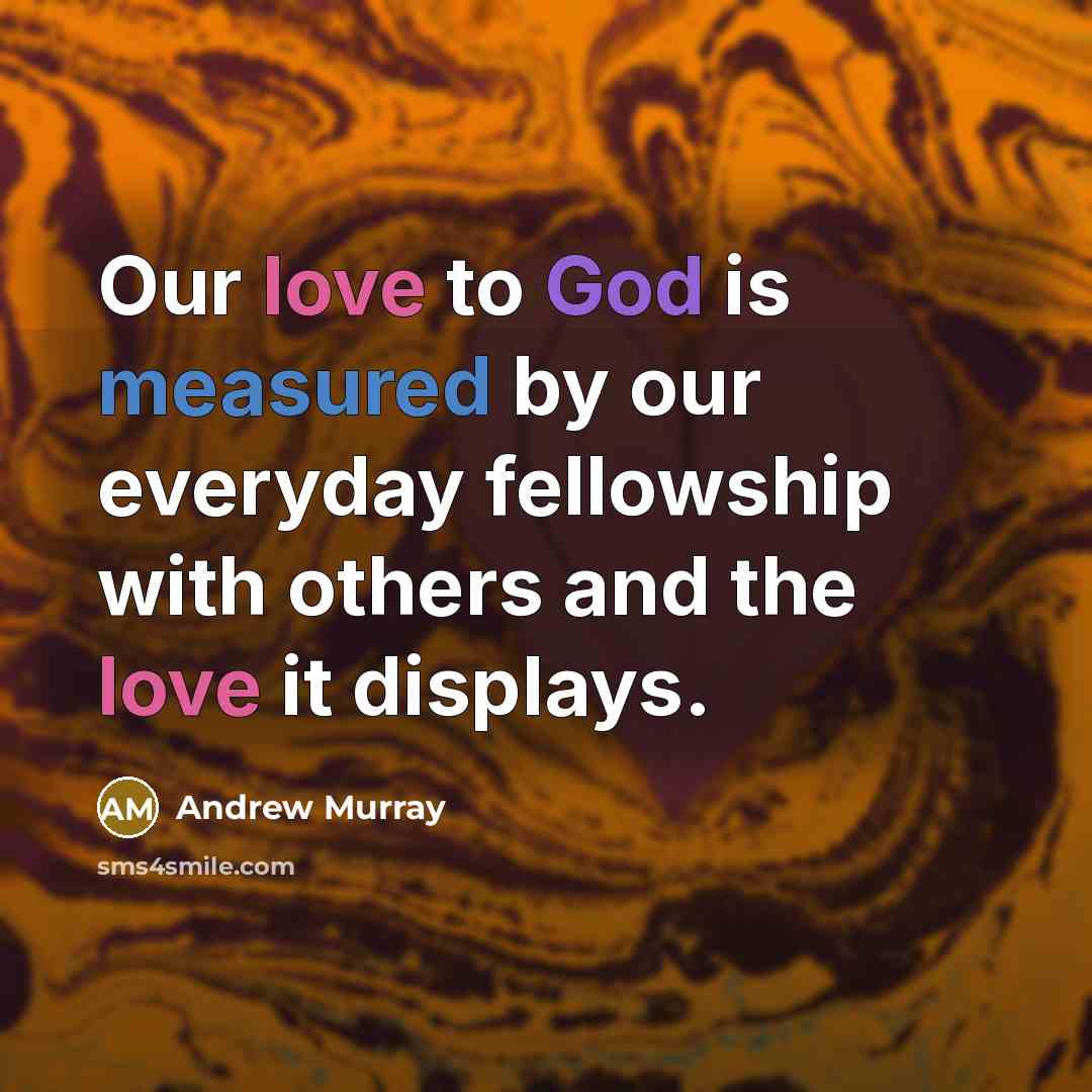 “Our love to God is measured by our everyday fellowship…” quote by Andrew Murray