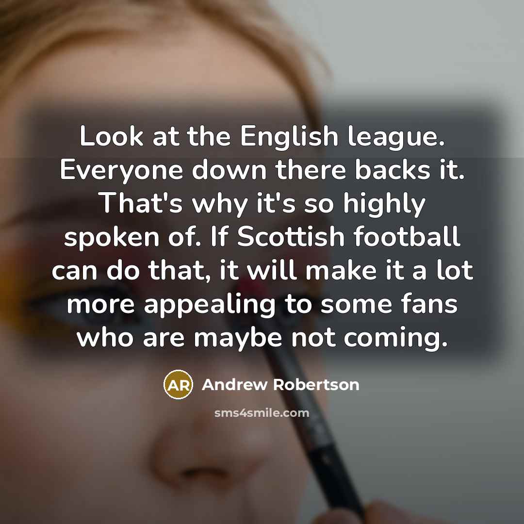 “Look at the English league. Everyone down there backs it.…” quote by Andrew Robertson