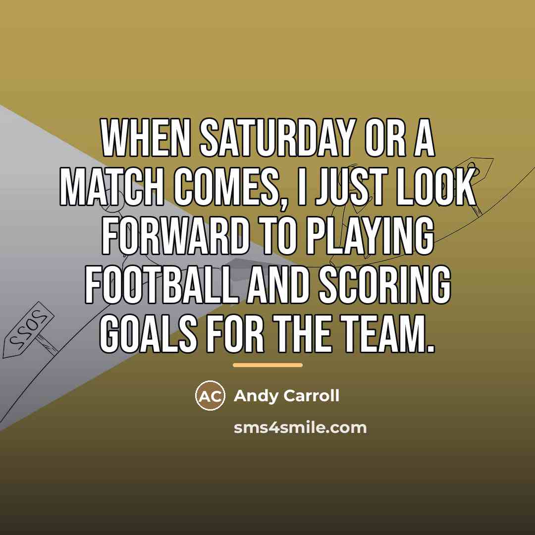 “When Saturday or a match comes, I just look forward…” quote by Andy Carroll