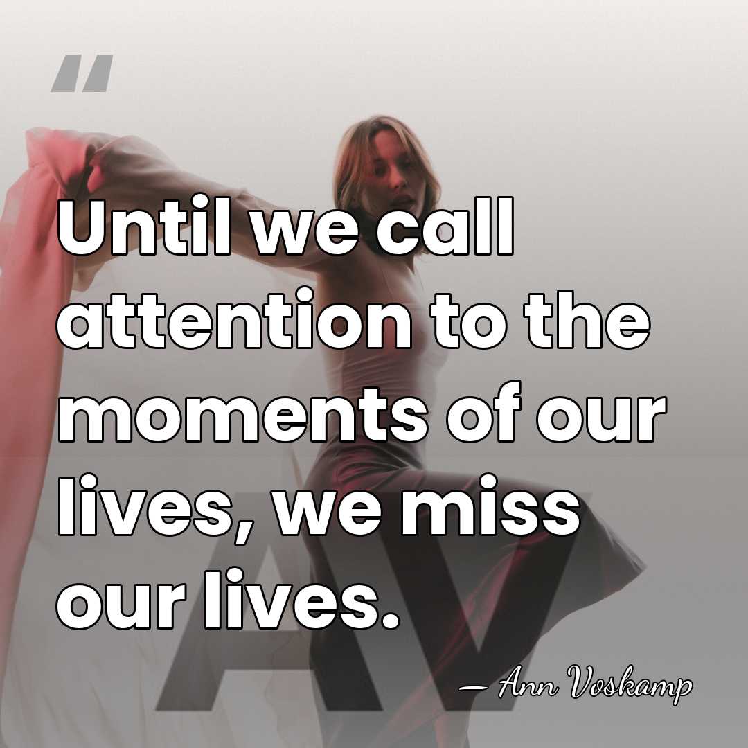 Until we call attention to the moments of our lives, we miss&hellip; - Ann Voskamp