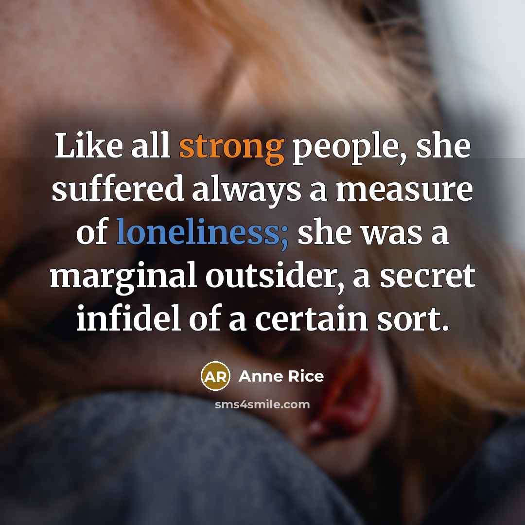 “Like all strong people, she suffered always a measure of…” quote by Anne Rice