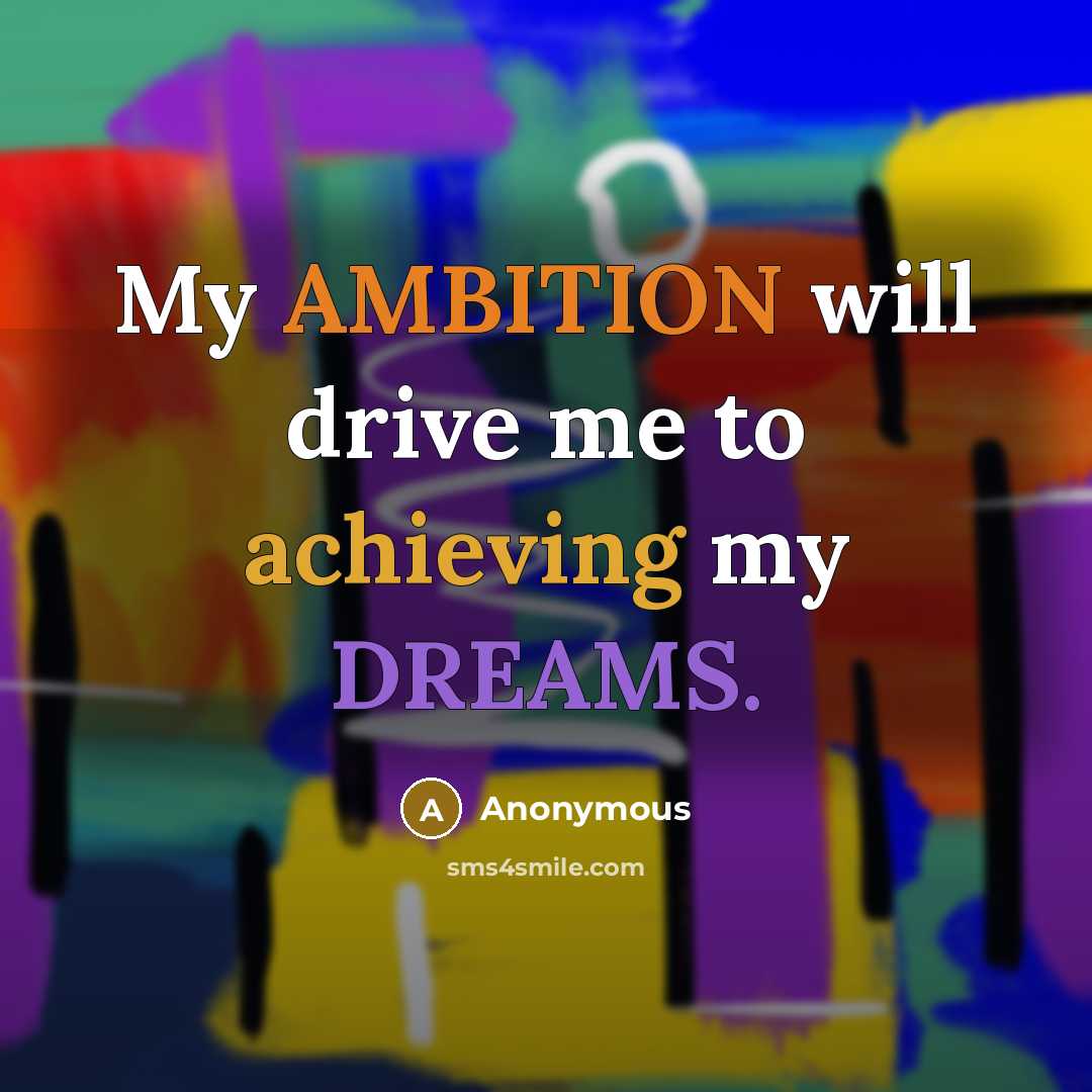 “My AMBITION will drive me to achieving my DREAMS.” quote by Anonymous