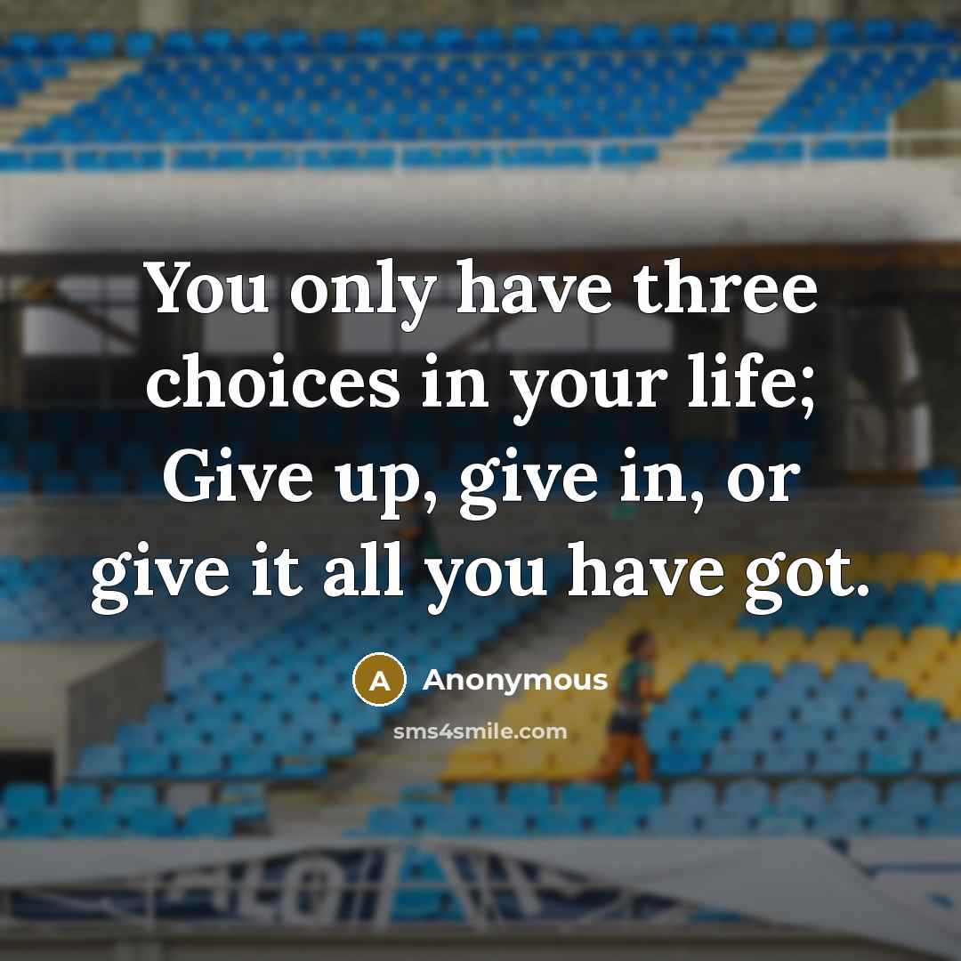 “You only have three choices in your life; Give up,…” quote by Anonymous
