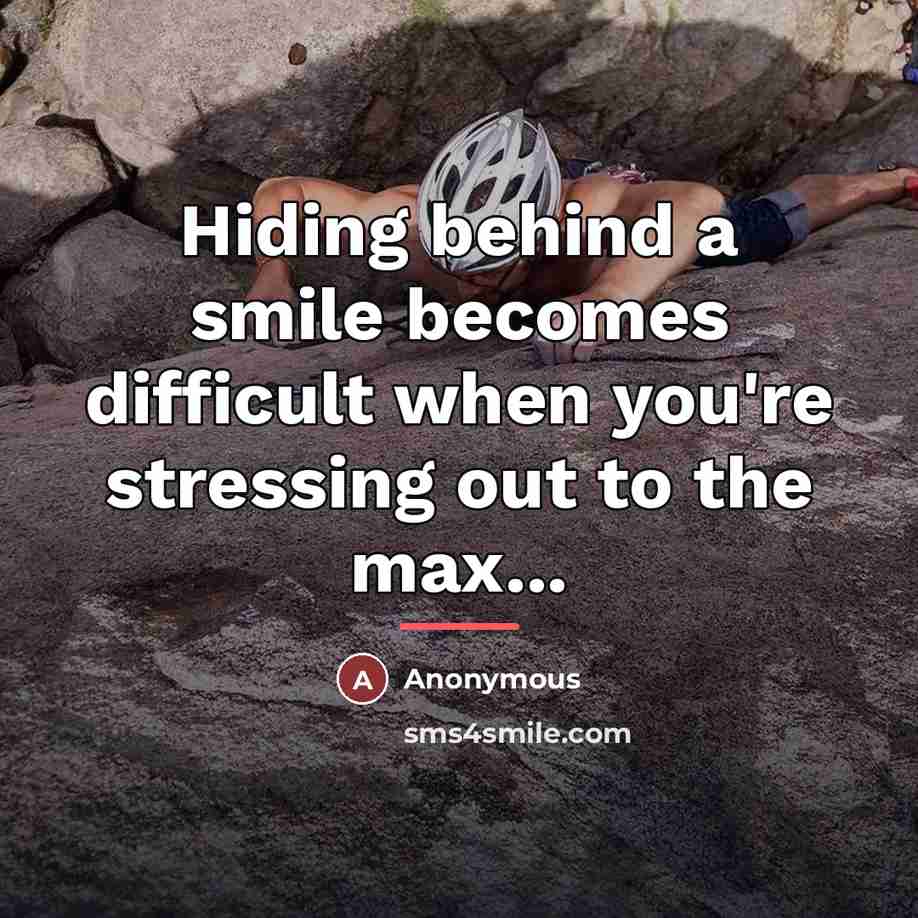 “Hiding behind a smile becomes difficult when you're stressing out…” quote by Anonymous