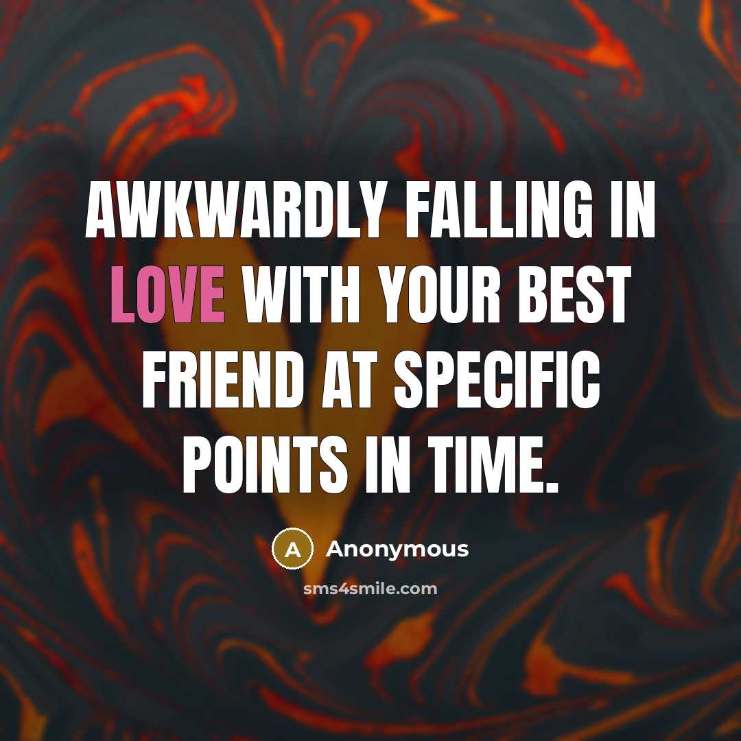 “Awkwardly falling in love with your best friend at specific points in time.” quote by Anonymous