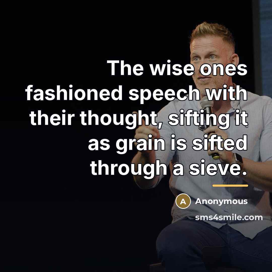 “The wise ones fashioned speech with their thought, sifting it…” quote by Anonymous