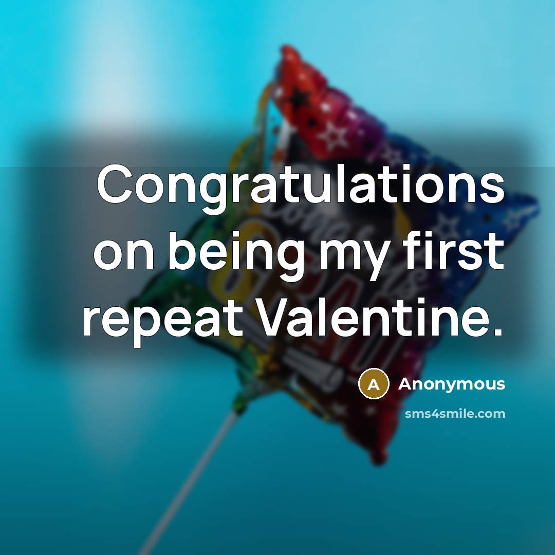 “Congratulations on being my first repeat Valentine.” quote by Anonymous