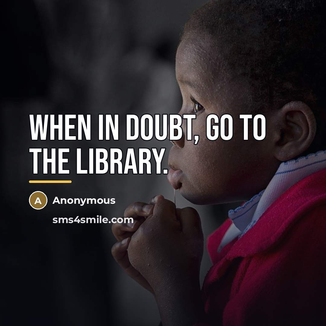 “When in doubt, go to the library.…” quote by Anonymous