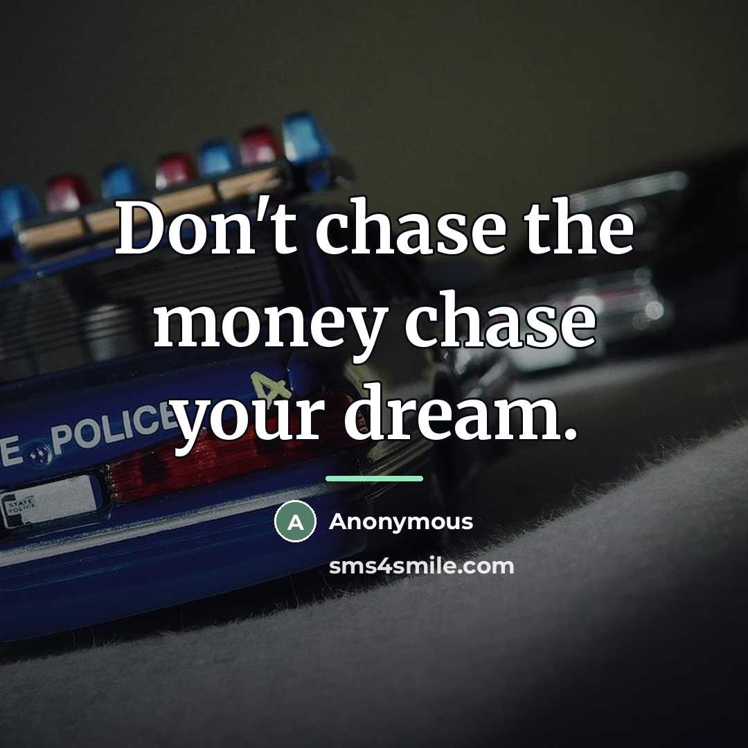 “Don't chase the money chase your dream.…” quote by Anonymous