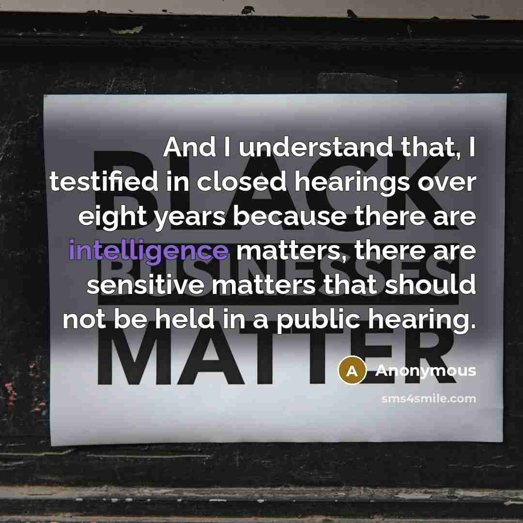“And I understand that, I testified in closed hearings over…” quote by Anonymous