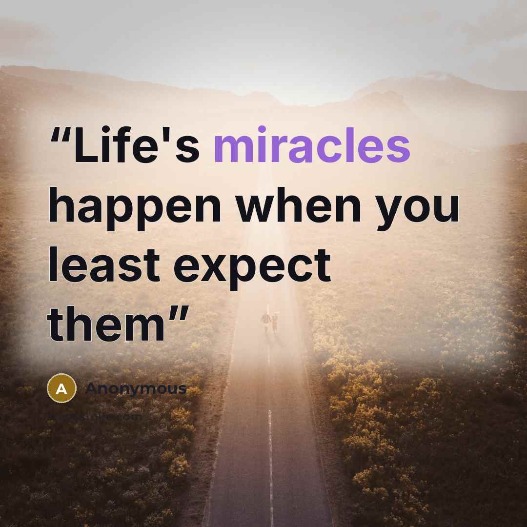 “Life's miracles happen when you least expect them” quote by Anonymous