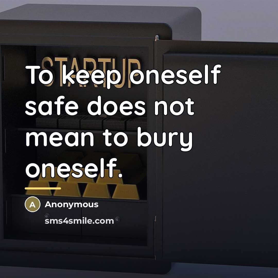 “To keep oneself safe does not mean to bury oneself.…” quote by Anonymous