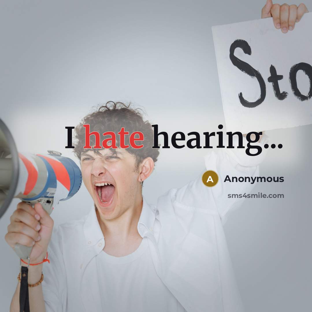 “I hate hearing...” quote by Anonymous