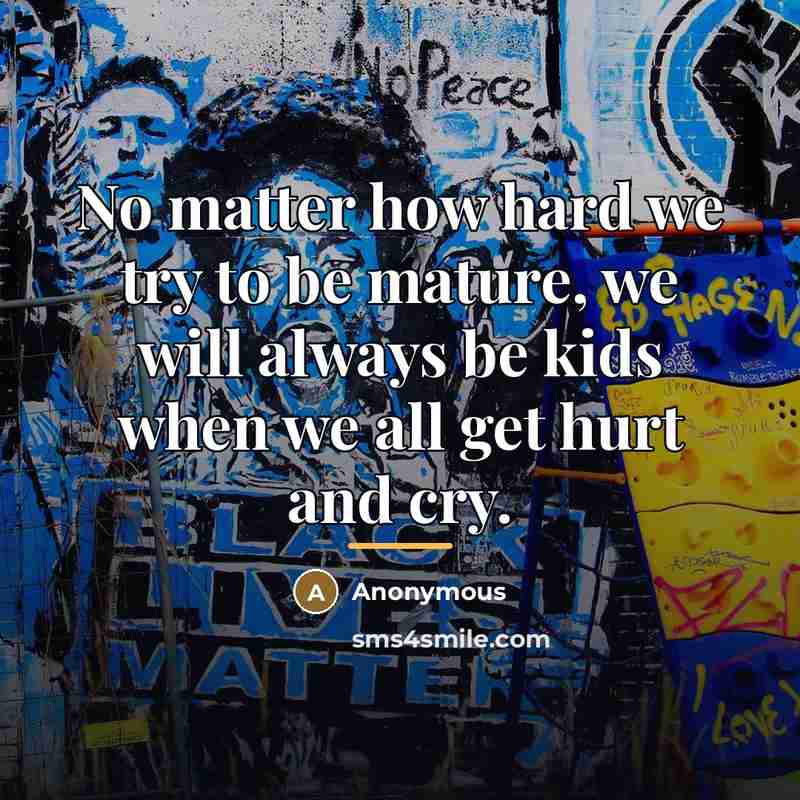 “No matter how hard we try to be mature, we…” quote by Anonymous