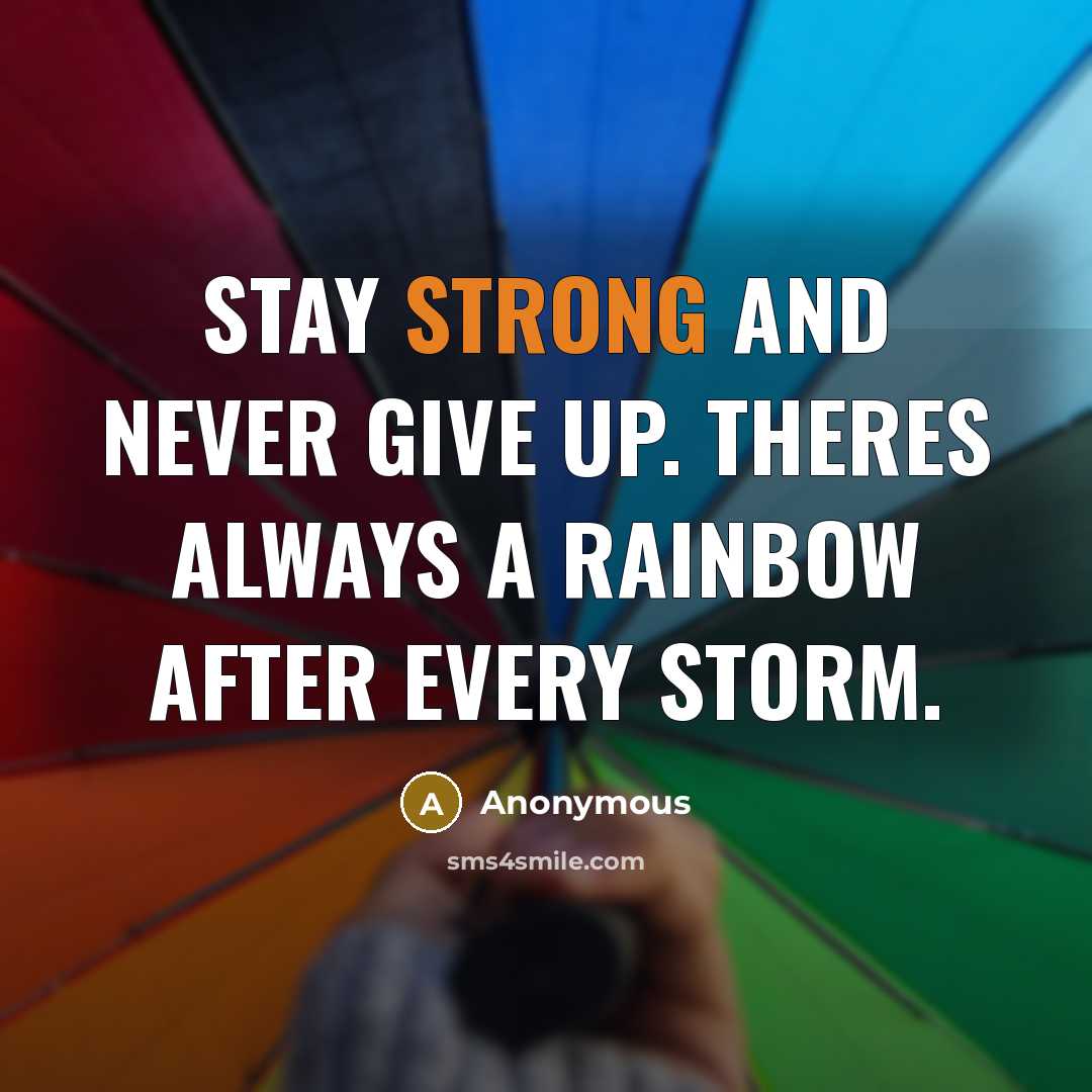 “Stay strong and never give up. Theres always a rainbow…” quote by Anonymous