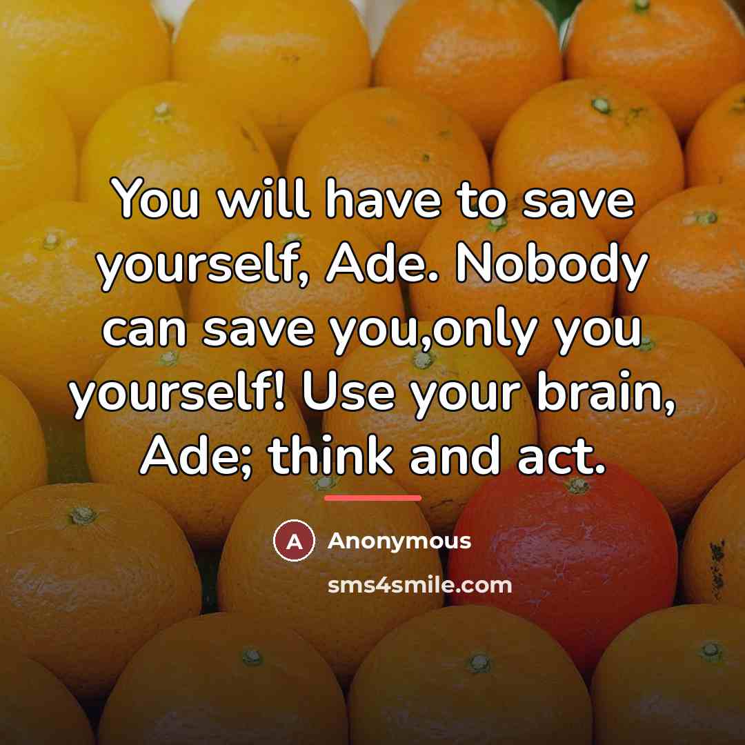 “You will have to save yourself, Ade. Nobody can save…” quote by Anonymous