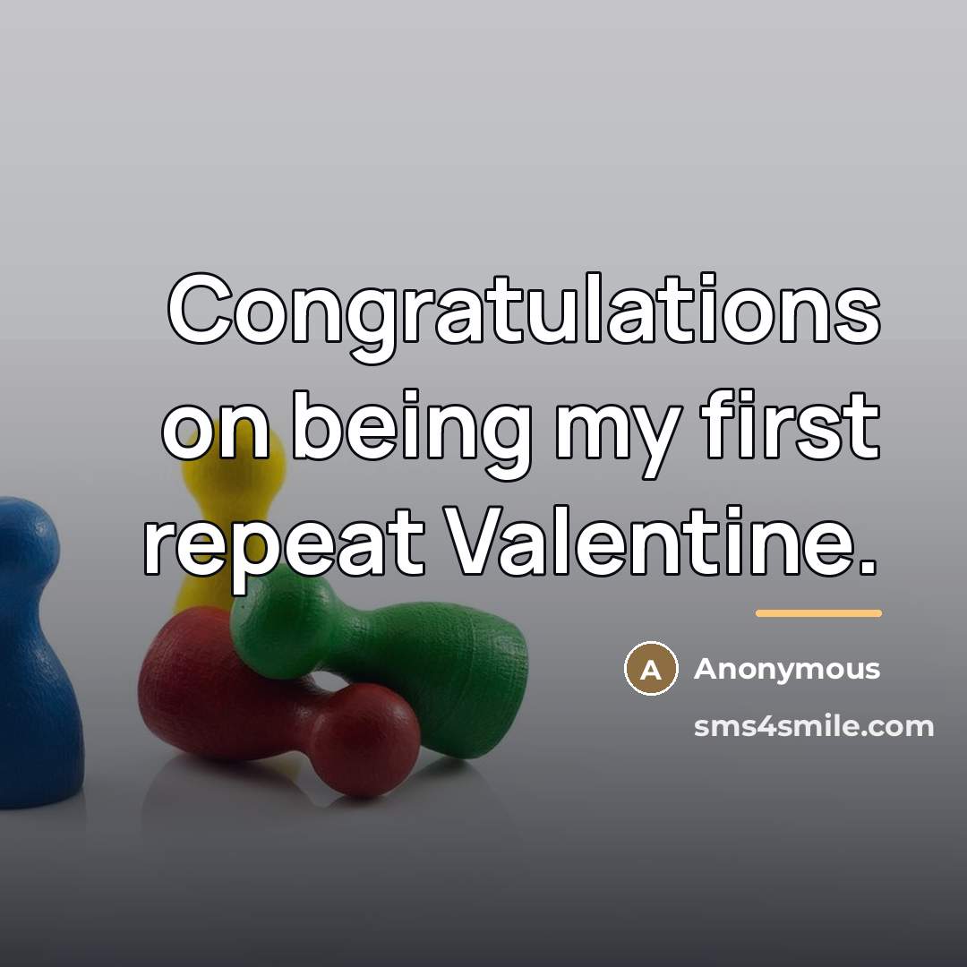 “Congratulations on being my first repeat Valentine.…” quote by Anonymous