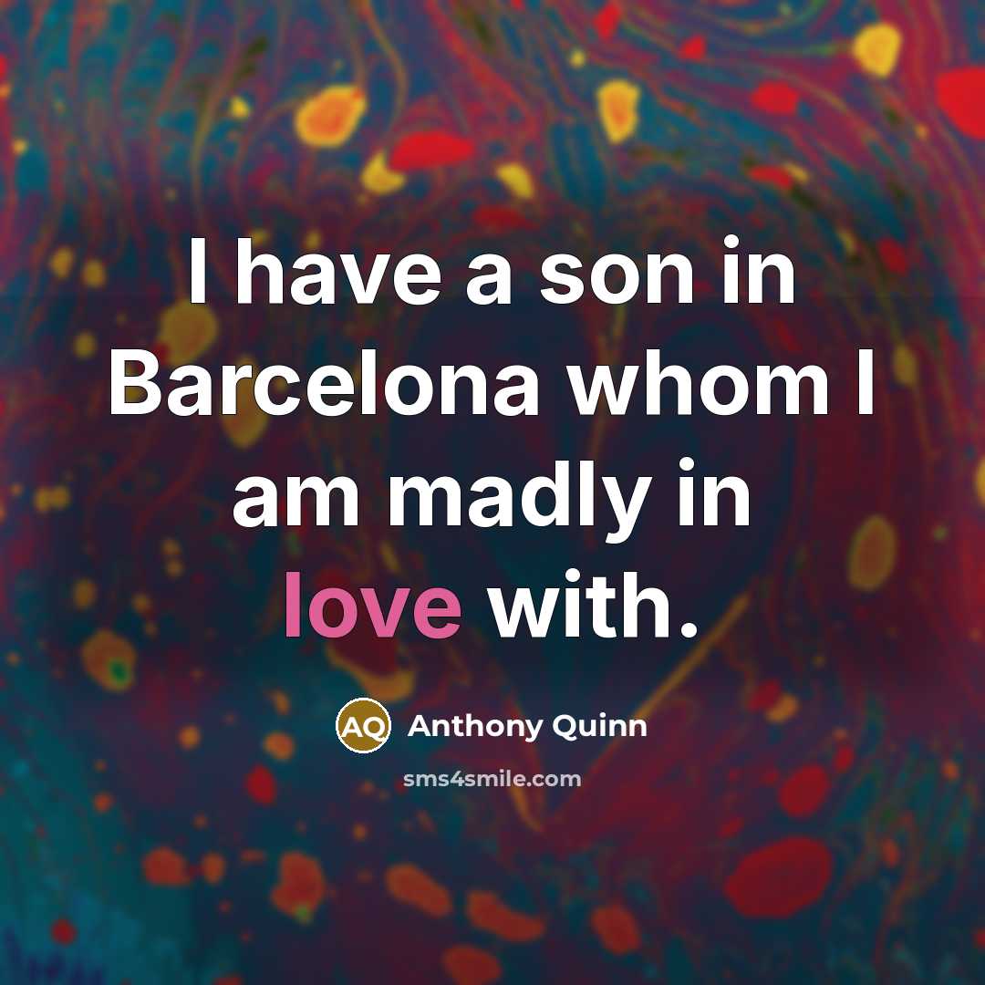 “I have a son in Barcelona whom I am madly…” quote by Anthony Quinn