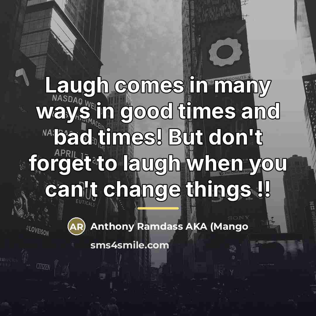 “Laugh comes in many ways in good times and bad…” quote by Anthony Ramdass AKA