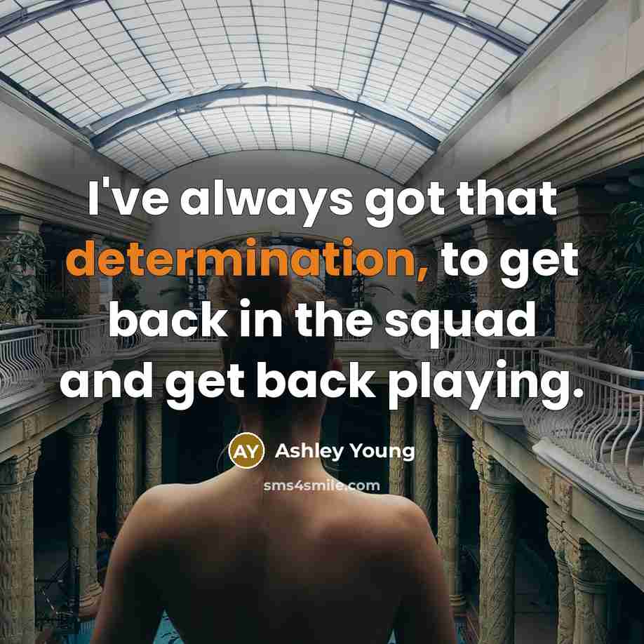 “I've always got that determination, to get back in the…” quote by Ashley Young