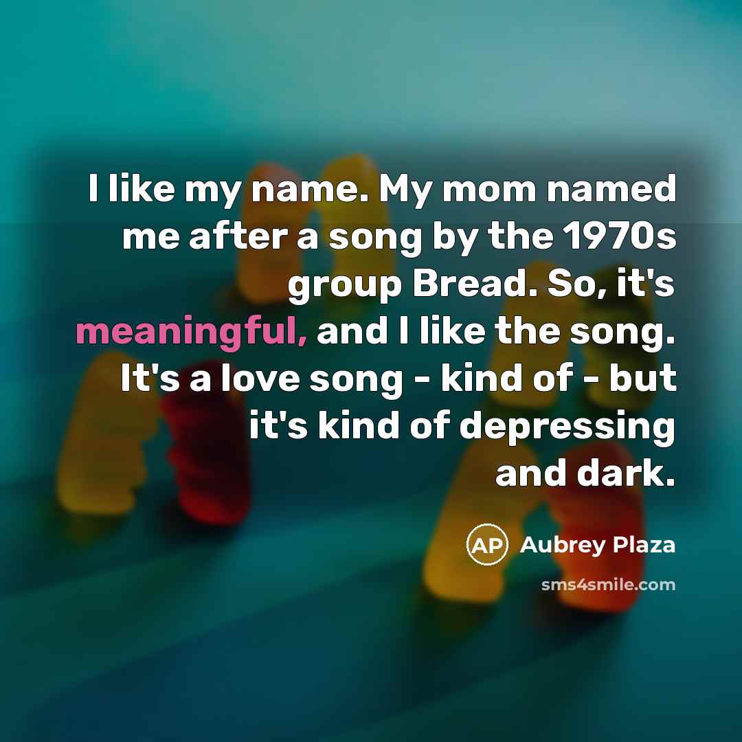 “I like my name. My mom named me after a…” quote by Aubrey Plaza