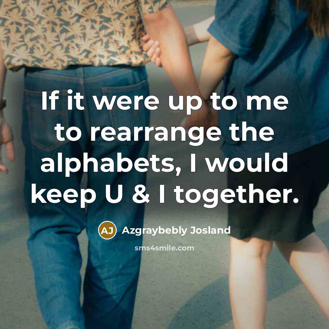 “If it were up to me to rearrange the alphabets, I would keep U & I together.” quote by Azgraybebly Josland