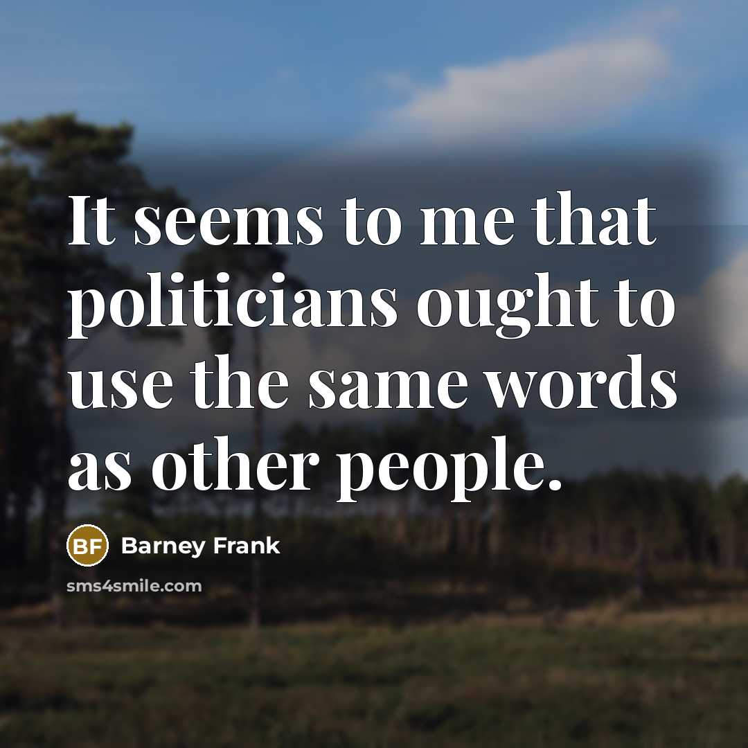 “It seems to me that politicians ought to use the…” quote by Barney Frank
